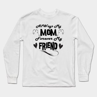 Always My Mother Forever My Friend Shirt, Mothers Day Shirt, Mom Gift, Gift for Mother,- Best Friend, Valentines Gift Long Sleeve T-Shirt